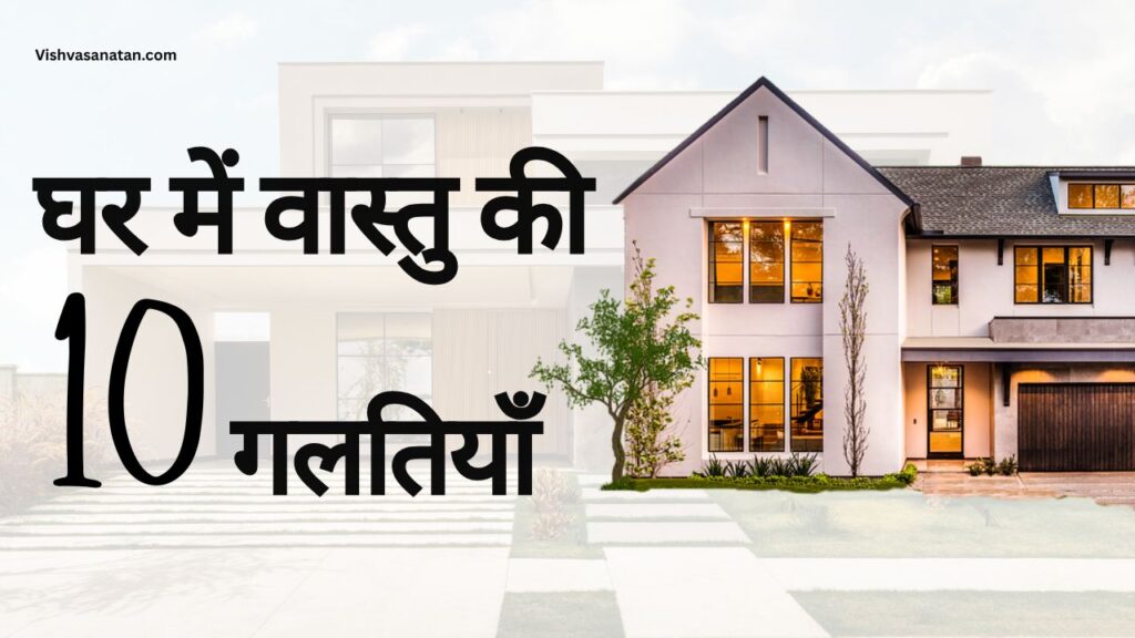 वास्तु की 10 बड़ी गलतियाँ